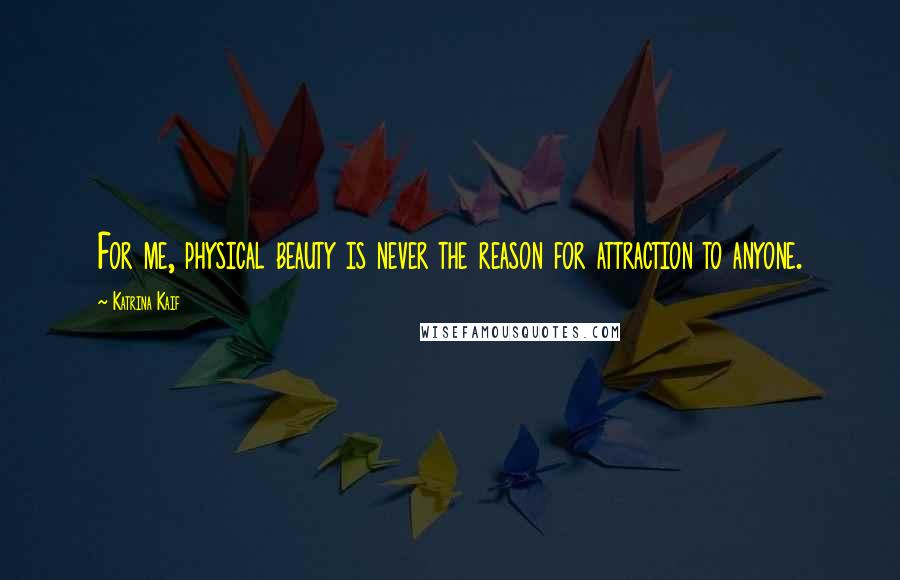 Katrina Kaif Quotes: For me, physical beauty is never the reason for attraction to anyone.
