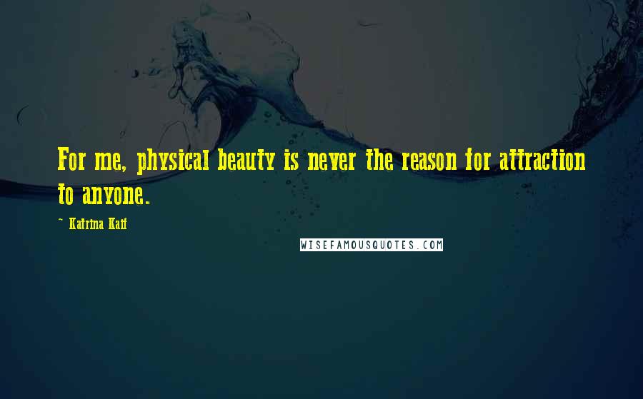 Katrina Kaif Quotes: For me, physical beauty is never the reason for attraction to anyone.