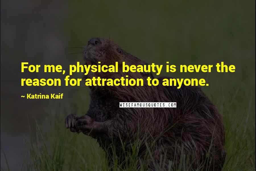 Katrina Kaif Quotes: For me, physical beauty is never the reason for attraction to anyone.