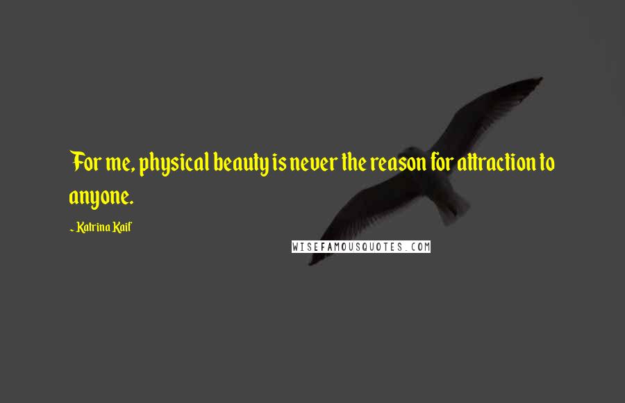 Katrina Kaif Quotes: For me, physical beauty is never the reason for attraction to anyone.