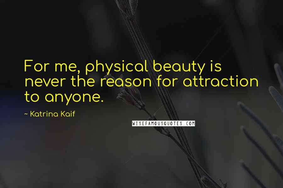 Katrina Kaif Quotes: For me, physical beauty is never the reason for attraction to anyone.