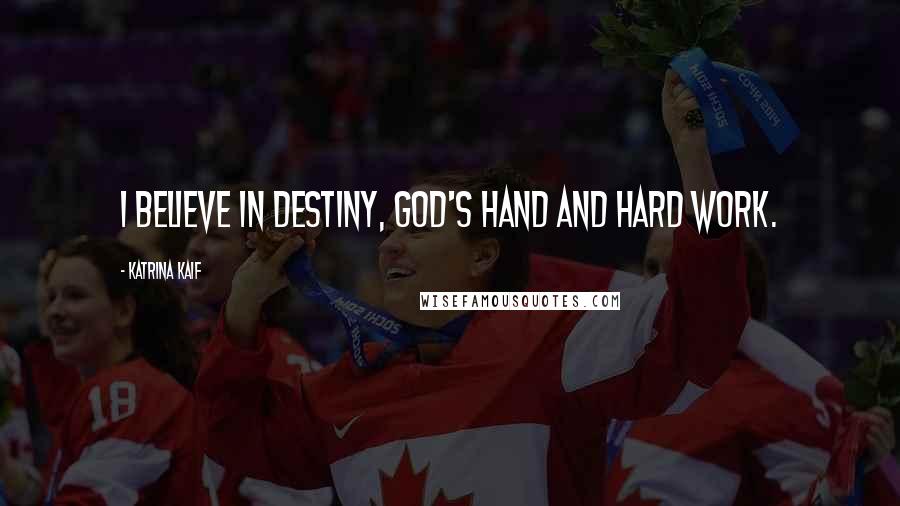 Katrina Kaif Quotes: I believe in destiny, God's hand and hard work.
