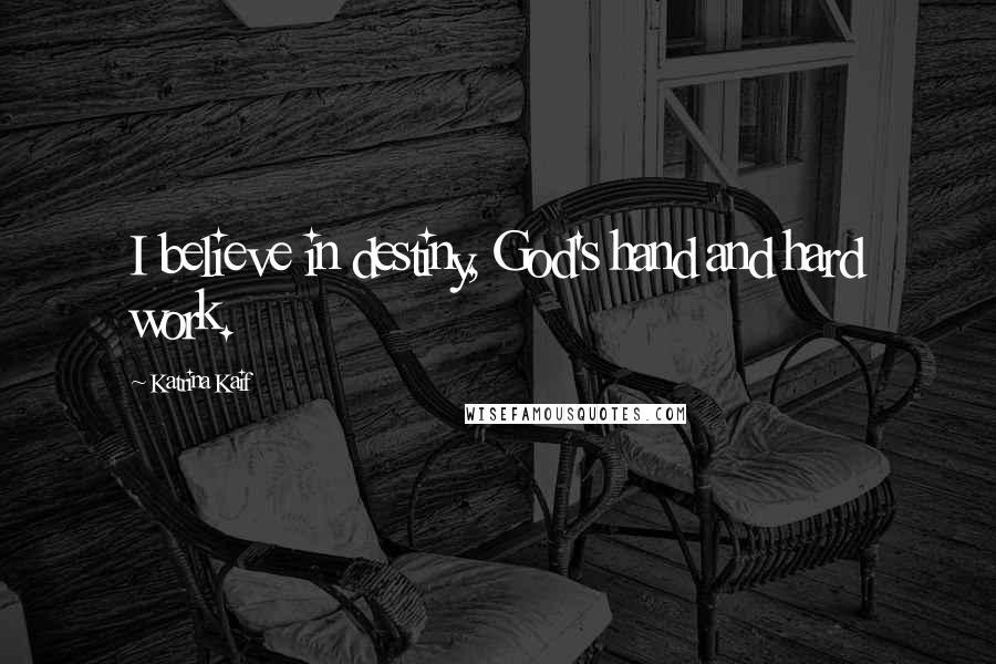 Katrina Kaif Quotes: I believe in destiny, God's hand and hard work.