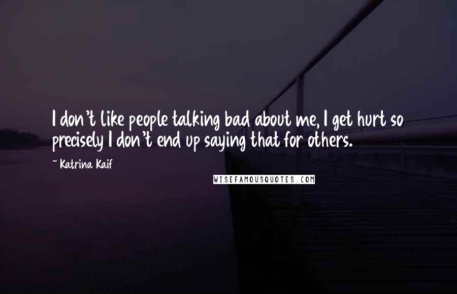 Katrina Kaif Quotes: I don't like people talking bad about me, I get hurt so precisely I don't end up saying that for others.