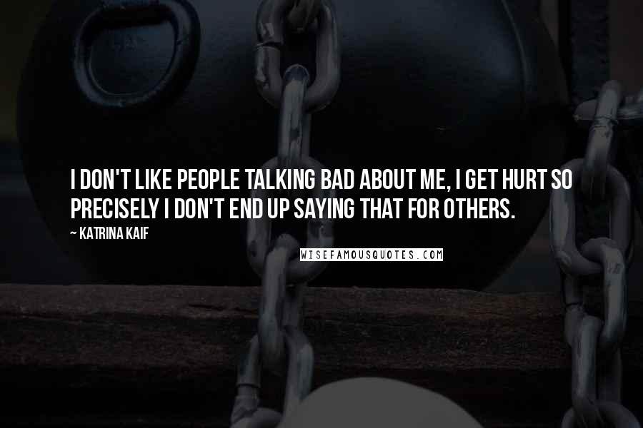 Katrina Kaif Quotes: I don't like people talking bad about me, I get hurt so precisely I don't end up saying that for others.