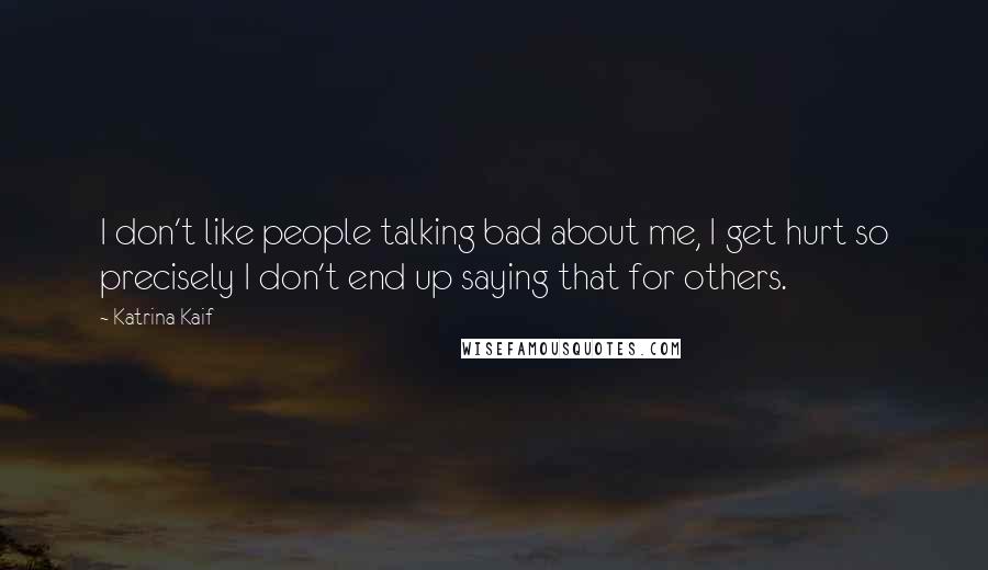 Katrina Kaif Quotes: I don't like people talking bad about me, I get hurt so precisely I don't end up saying that for others.