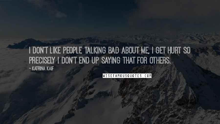 Katrina Kaif Quotes: I don't like people talking bad about me, I get hurt so precisely I don't end up saying that for others.