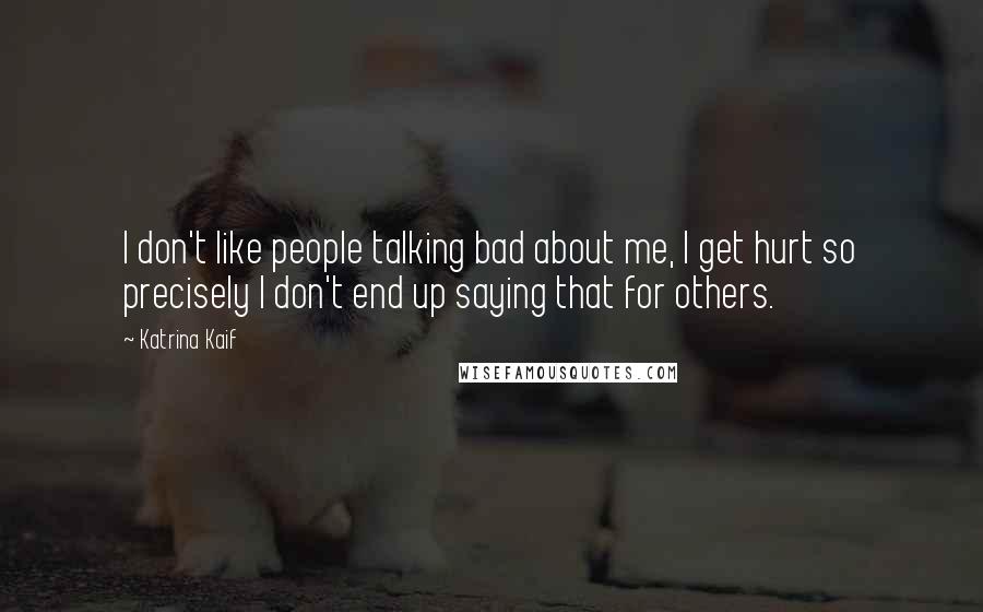 Katrina Kaif Quotes: I don't like people talking bad about me, I get hurt so precisely I don't end up saying that for others.
