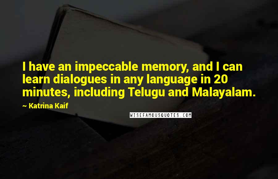 Katrina Kaif Quotes: I have an impeccable memory, and I can learn dialogues in any language in 20 minutes, including Telugu and Malayalam.