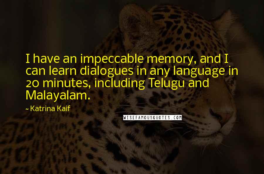 Katrina Kaif Quotes: I have an impeccable memory, and I can learn dialogues in any language in 20 minutes, including Telugu and Malayalam.