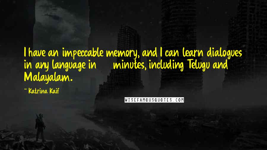 Katrina Kaif Quotes: I have an impeccable memory, and I can learn dialogues in any language in 20 minutes, including Telugu and Malayalam.