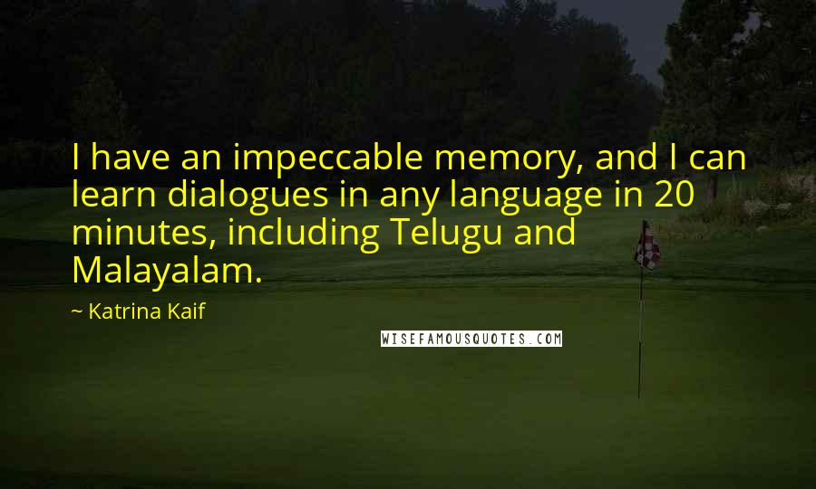 Katrina Kaif Quotes: I have an impeccable memory, and I can learn dialogues in any language in 20 minutes, including Telugu and Malayalam.