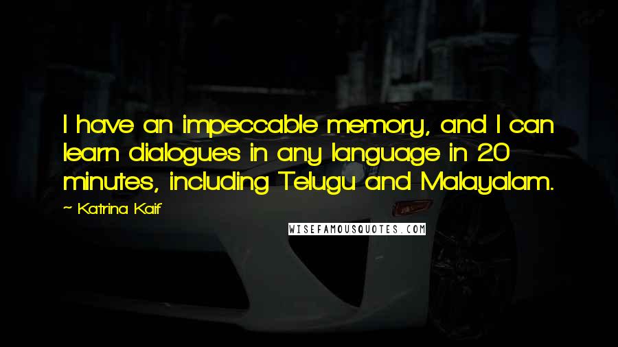 Katrina Kaif Quotes: I have an impeccable memory, and I can learn dialogues in any language in 20 minutes, including Telugu and Malayalam.