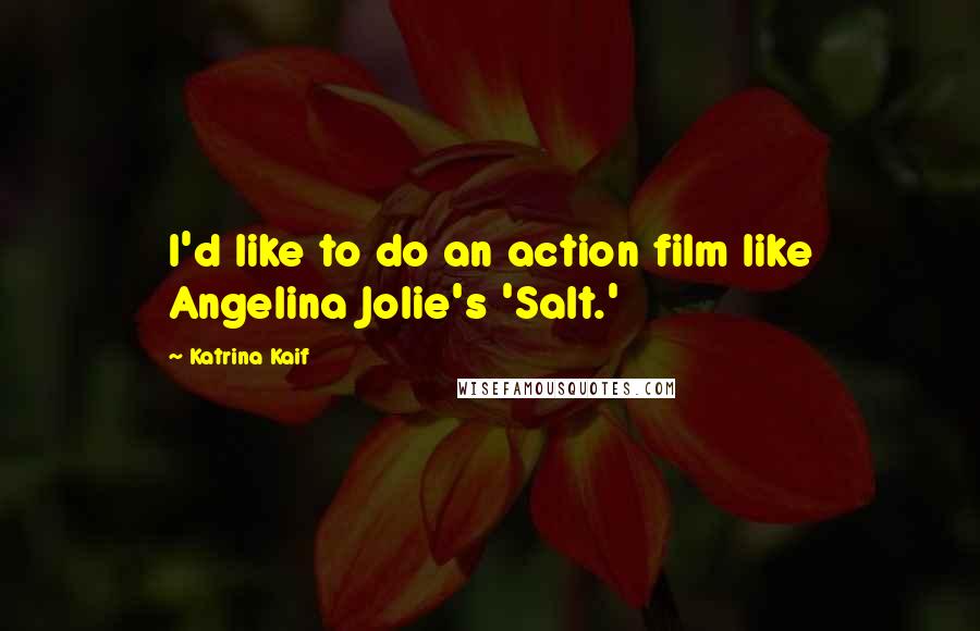 Katrina Kaif Quotes: I'd like to do an action film like Angelina Jolie's 'Salt.'