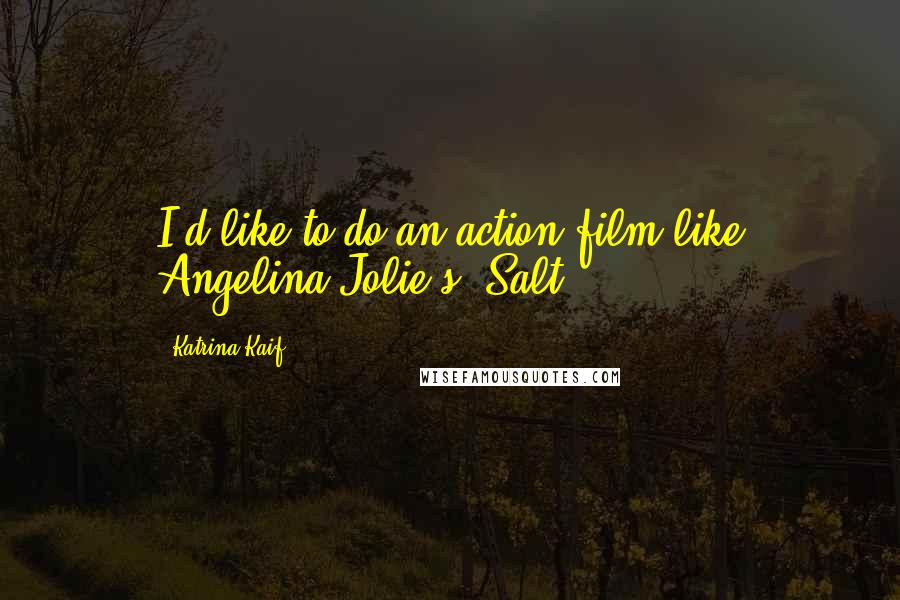 Katrina Kaif Quotes: I'd like to do an action film like Angelina Jolie's 'Salt.'