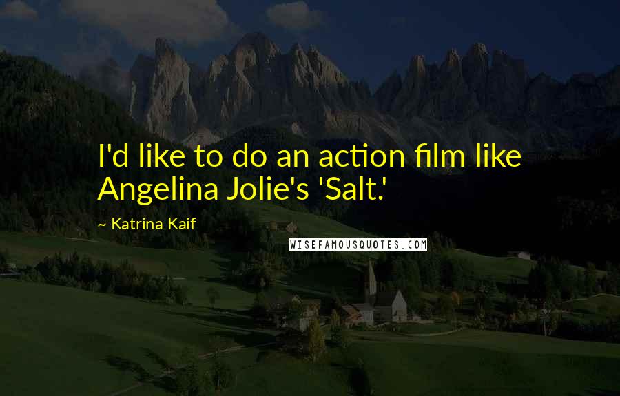 Katrina Kaif Quotes: I'd like to do an action film like Angelina Jolie's 'Salt.'