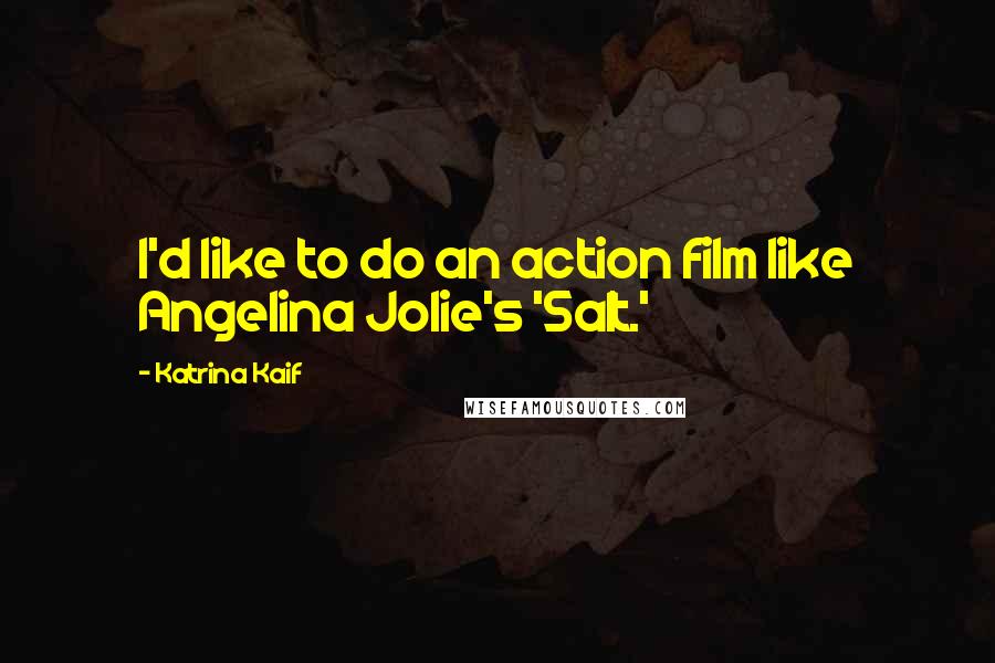 Katrina Kaif Quotes: I'd like to do an action film like Angelina Jolie's 'Salt.'