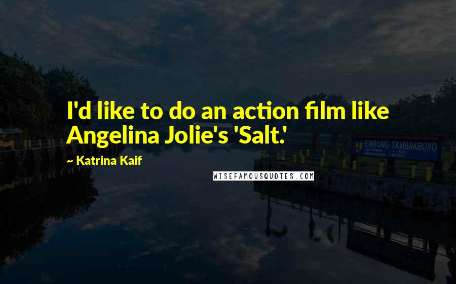 Katrina Kaif Quotes: I'd like to do an action film like Angelina Jolie's 'Salt.'