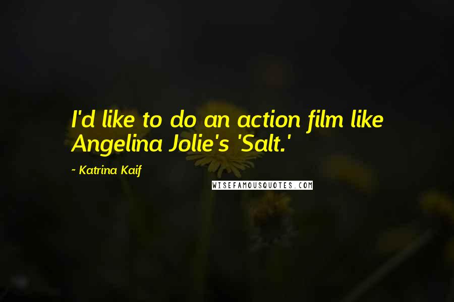 Katrina Kaif Quotes: I'd like to do an action film like Angelina Jolie's 'Salt.'