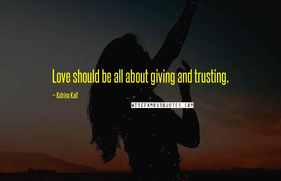 Katrina Kaif Quotes: Love should be all about giving and trusting.