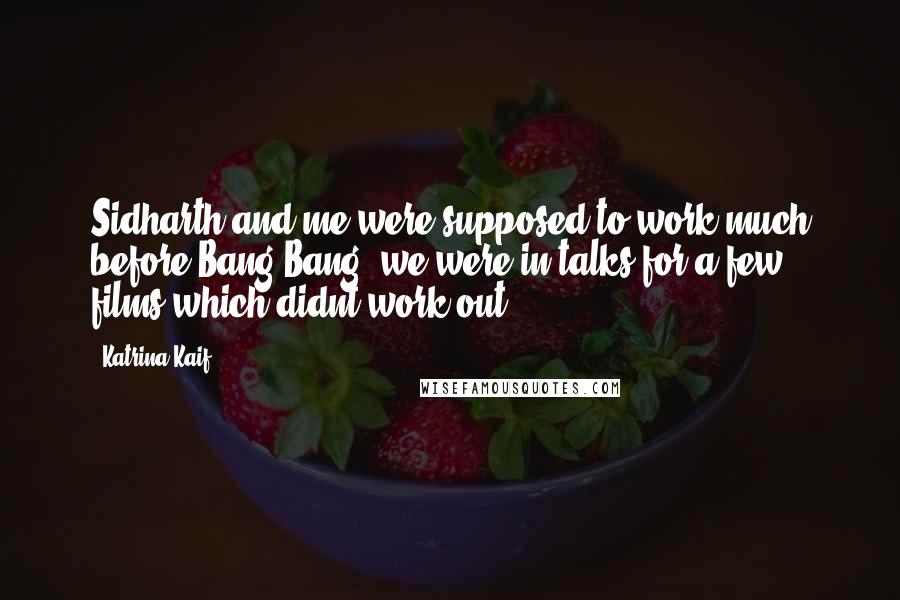 Katrina Kaif Quotes: Sidharth and me were supposed to work much before Bang Bang, we were in talks for a few films which didnt work out ...