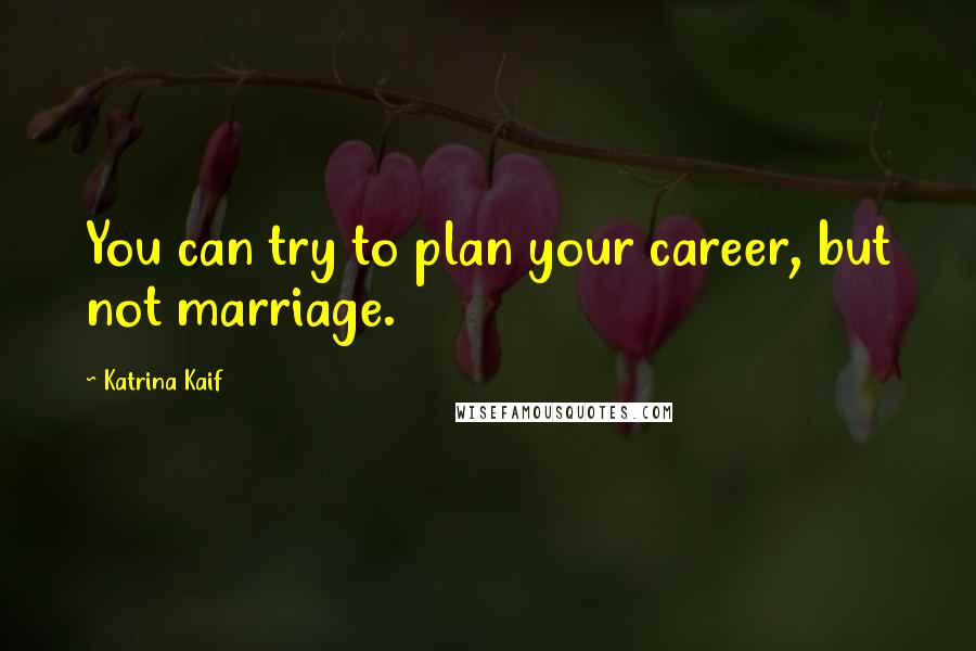 Katrina Kaif Quotes: You can try to plan your career, but not marriage.