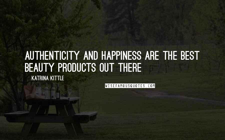 Katrina Kittle Quotes: Authenticity and happiness are the best beauty products out there