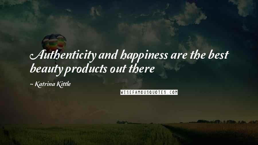 Katrina Kittle Quotes: Authenticity and happiness are the best beauty products out there