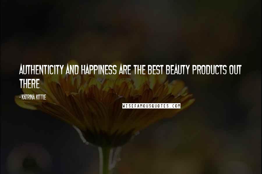 Katrina Kittle Quotes: Authenticity and happiness are the best beauty products out there