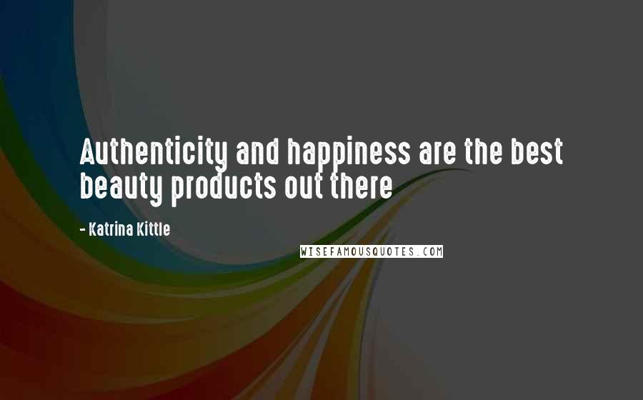 Katrina Kittle Quotes: Authenticity and happiness are the best beauty products out there