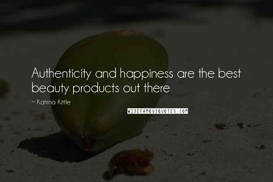 Katrina Kittle Quotes: Authenticity and happiness are the best beauty products out there