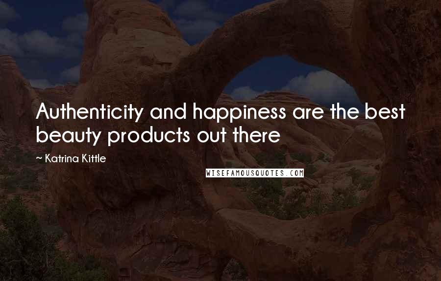 Katrina Kittle Quotes: Authenticity and happiness are the best beauty products out there