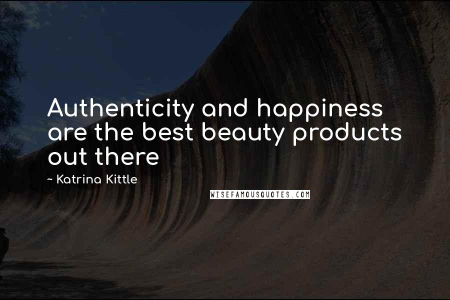 Katrina Kittle Quotes: Authenticity and happiness are the best beauty products out there