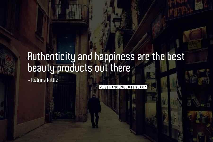 Katrina Kittle Quotes: Authenticity and happiness are the best beauty products out there
