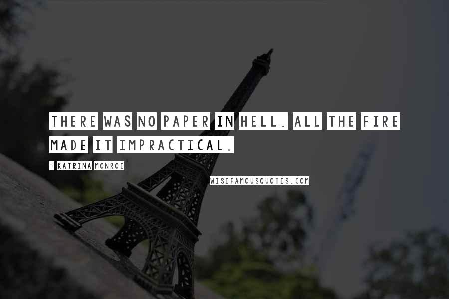 Katrina Monroe Quotes: There was no paper in Hell. All the fire made it impractical.