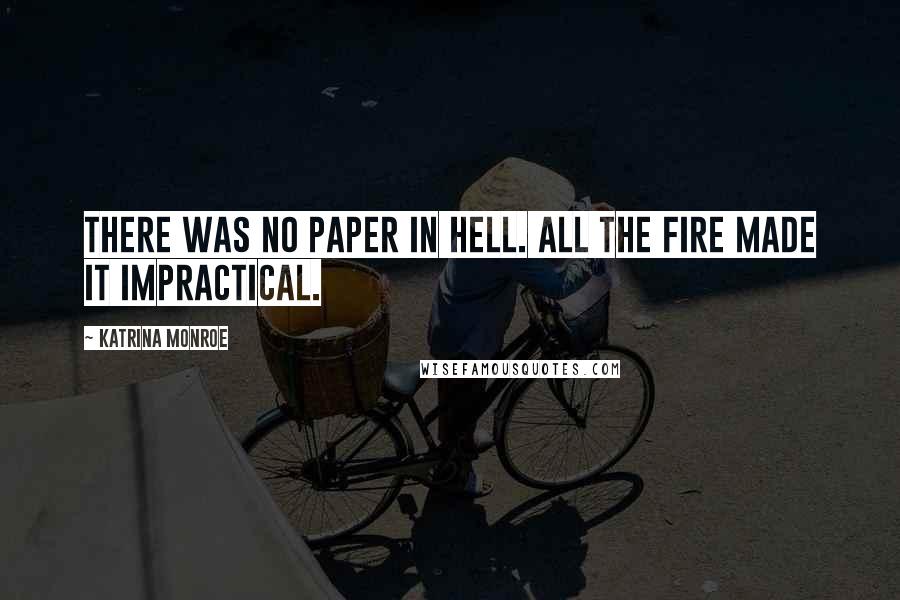 Katrina Monroe Quotes: There was no paper in Hell. All the fire made it impractical.