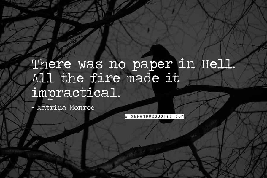Katrina Monroe Quotes: There was no paper in Hell. All the fire made it impractical.