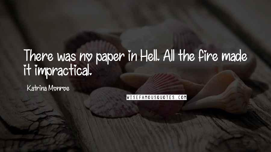 Katrina Monroe Quotes: There was no paper in Hell. All the fire made it impractical.