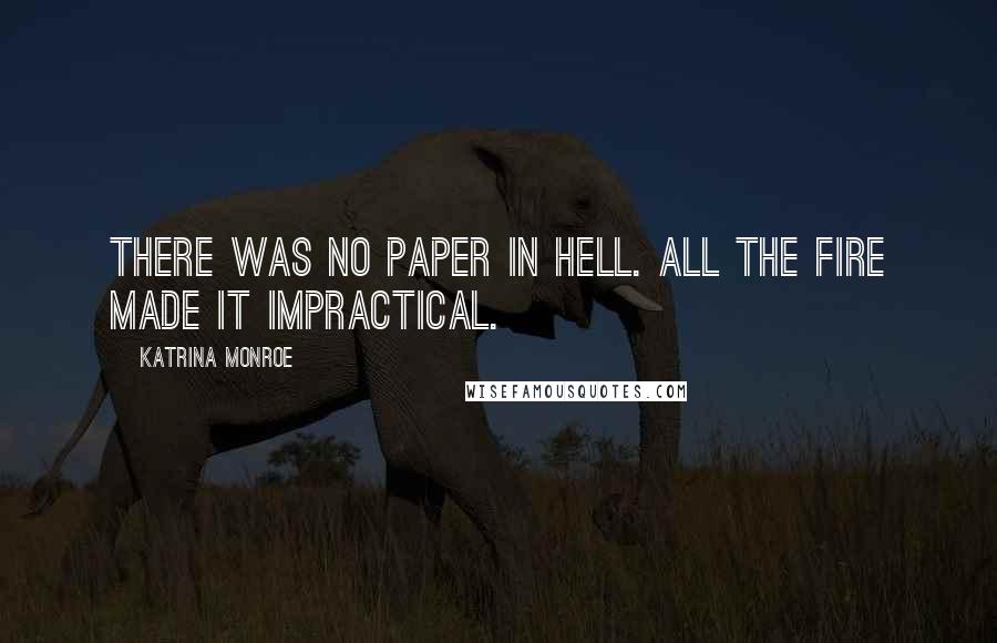 Katrina Monroe Quotes: There was no paper in Hell. All the fire made it impractical.