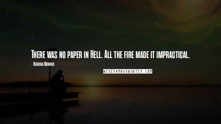 Katrina Monroe Quotes: There was no paper in Hell. All the fire made it impractical.