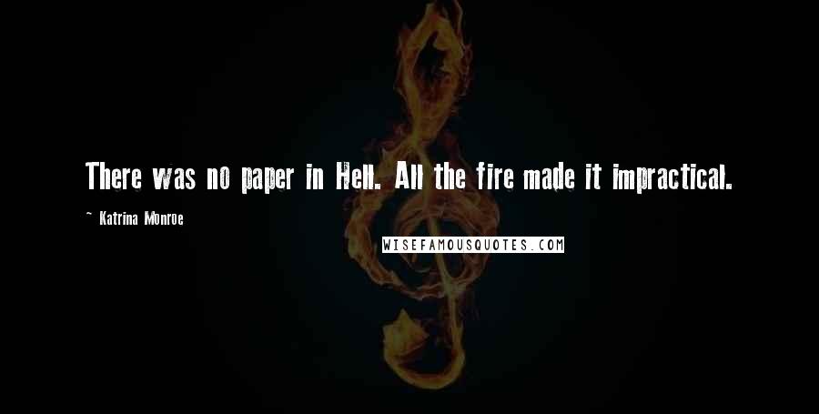 Katrina Monroe Quotes: There was no paper in Hell. All the fire made it impractical.