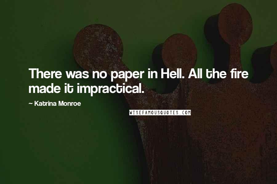 Katrina Monroe Quotes: There was no paper in Hell. All the fire made it impractical.