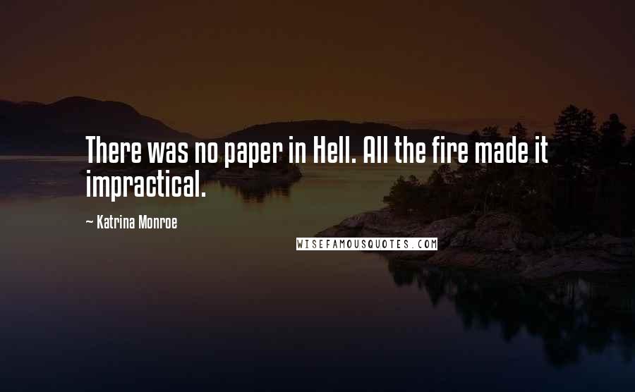 Katrina Monroe Quotes: There was no paper in Hell. All the fire made it impractical.