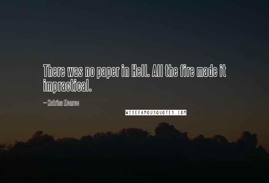 Katrina Monroe Quotes: There was no paper in Hell. All the fire made it impractical.