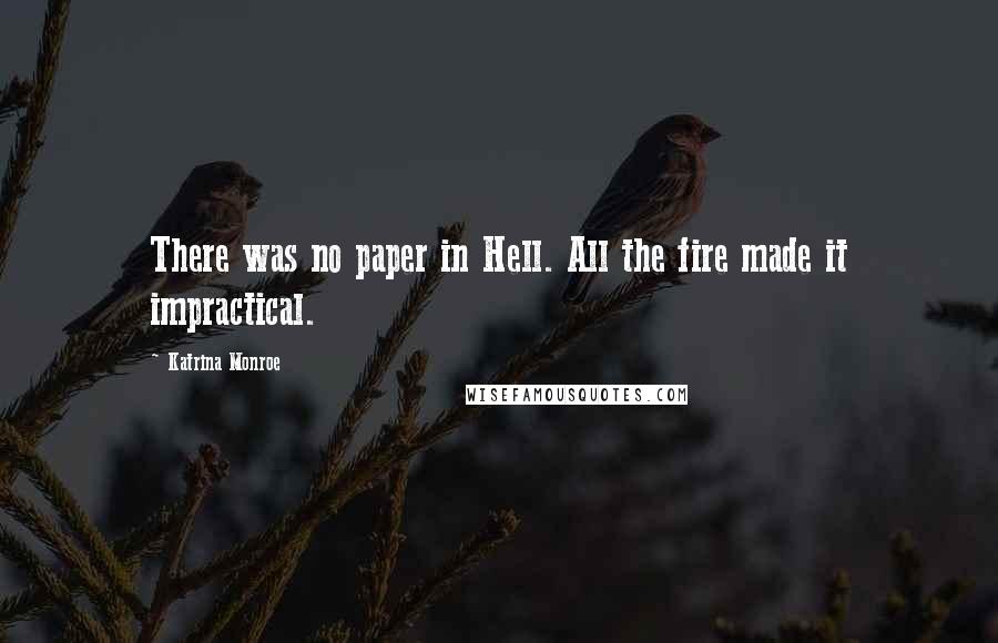 Katrina Monroe Quotes: There was no paper in Hell. All the fire made it impractical.