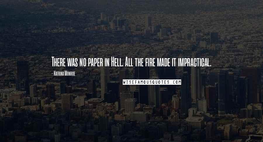 Katrina Monroe Quotes: There was no paper in Hell. All the fire made it impractical.