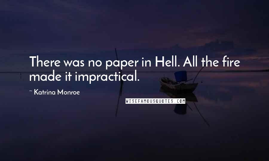 Katrina Monroe Quotes: There was no paper in Hell. All the fire made it impractical.
