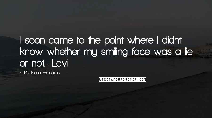 Katsura Hoshino Quotes: I soon came to the point where I didn't know whether my smiling face was a lie or not. -Lavi