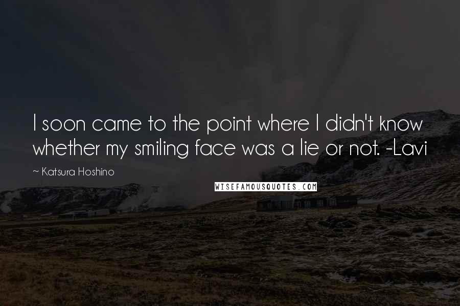 Katsura Hoshino Quotes: I soon came to the point where I didn't know whether my smiling face was a lie or not. -Lavi