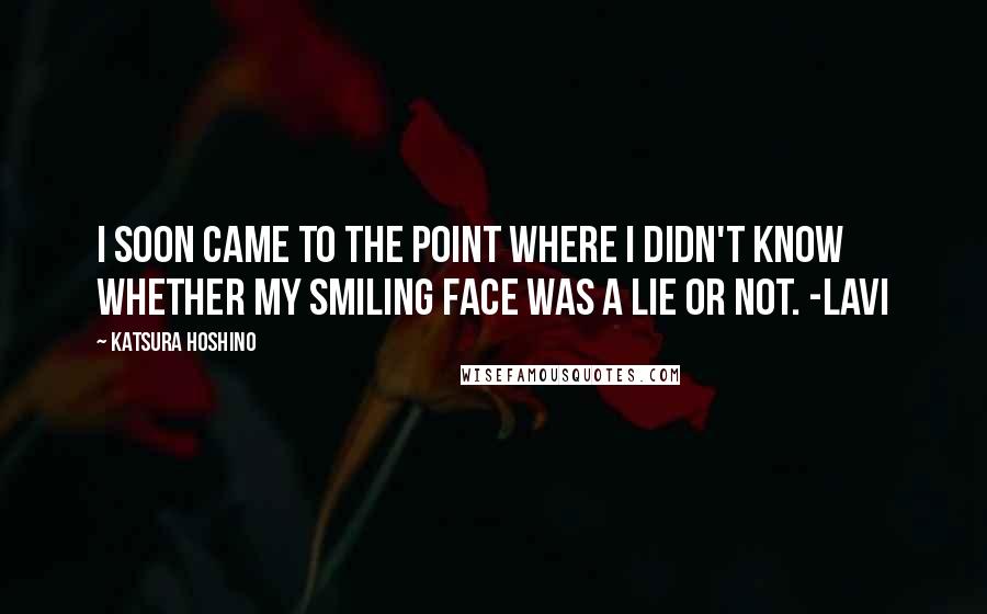 Katsura Hoshino Quotes: I soon came to the point where I didn't know whether my smiling face was a lie or not. -Lavi